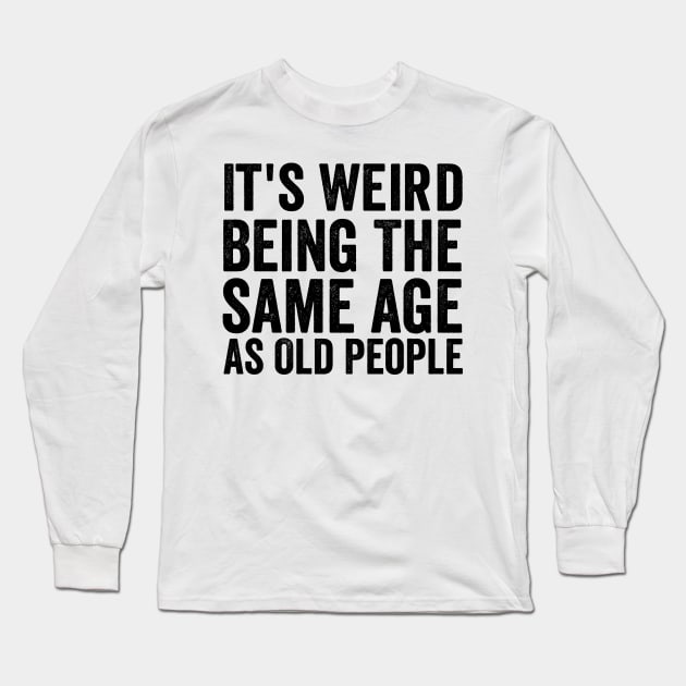 It's Weird Being The Same Age As Old - Funny Black Style Long Sleeve T-Shirt by Akbar Rosidianto shop